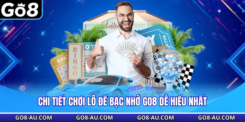 Chi tiết chơi lô đề bạc nhớ GO8 dễ hiểu nhất